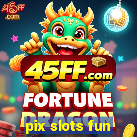 pix slots fun